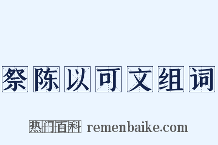 祭陈以可文组词是什么意思的图片